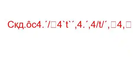 Скд.c4./4`t`,4.,4/t/,4,H4..4``4-